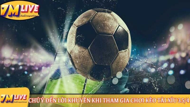 Chú ý đến lời khuyên khi tham gia chơi kèo Tài Xỉu 3.5/4