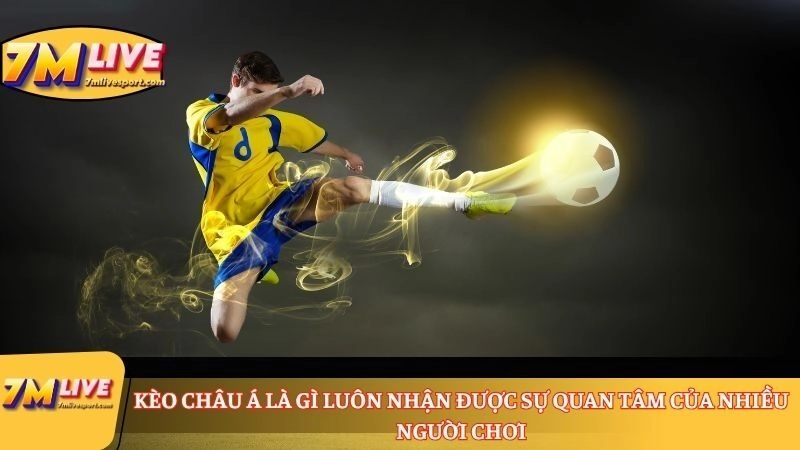 Kèo châu Á là gì luôn nhận được sự quan tâm của nhiều người chơi