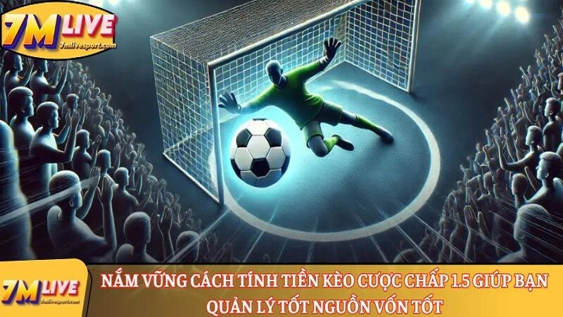 Nắm vững cách tính tiền kèo cược chấp 1.5 