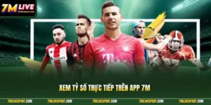 Xem tỷ số trực tiếp trên app 7M